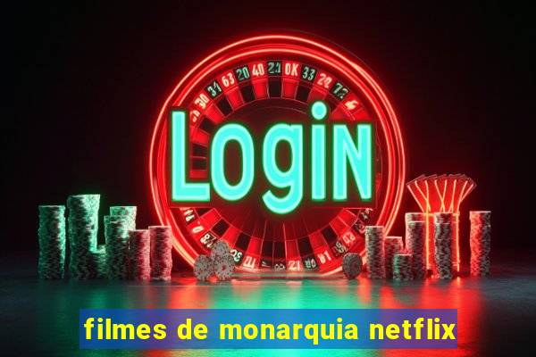 filmes de monarquia netflix